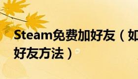 Steam免费加好友（如何获得steam 免费加好友方法）