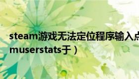 steam游戏无法定位程序输入点（无法定位程序输入点steamuserstats于）