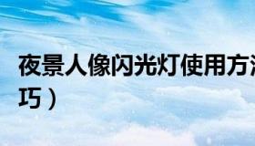 夜景人像闪光灯使用方法（夜景人像闪光灯技巧）