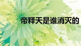 帝释天是谁消灭的（帝释天是谁）