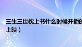 三生三世枕上书什么时候开播的（三生三世枕上书什么时候上映）
