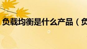 负载均衡是什么产品（负载均衡是什么意思）