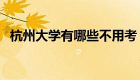 杭州大学有哪些不用考（杭州大学有哪些）