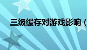 三级缓存对游戏影响（三级缓存是什么）