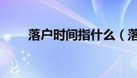 落户时间指什么（落户时间怎么填）