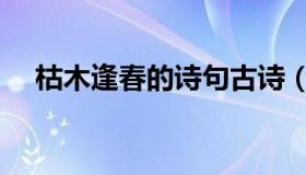 枯木逢春的诗句古诗（枯木逢春的诗句）