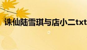 诛仙陆雪琪与店小二txt（诛仙陆雪琪壁纸）