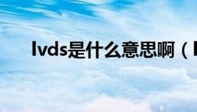 lvds是什么意思啊（lvds是什么意思）