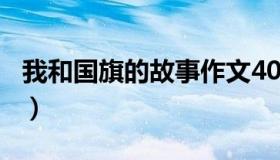 我和国旗的故事作文400字（我和国旗的故事）