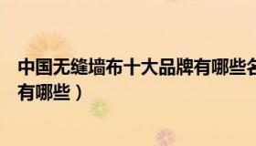 中国无缝墙布十大品牌有哪些名字（中国无缝墙布十大品牌有哪些）