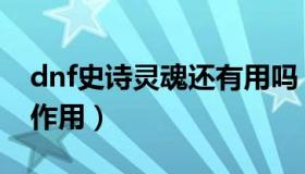 dnf史诗灵魂还有用吗（dnf史诗灵魂有哪些作用）