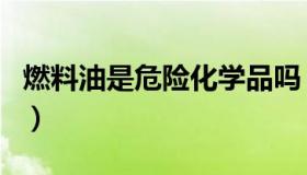 燃料油是危险化学品吗（燃料油是危险化学品）