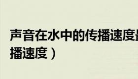 声音在水中的传播速度最快（声音在水中的传播速度）