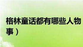 格林童话都有哪些人物（格林童话都有哪些故事）