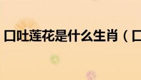 口吐莲花是什么生肖（口吐莲花是什么意思）