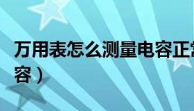 万用表怎么测量电容正常（万用表怎么测量电容）