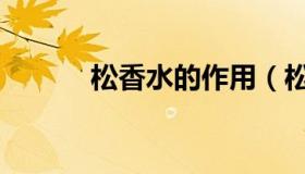 松香水的作用（松香水的作用）