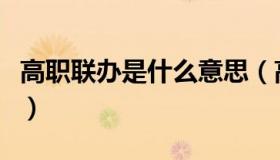 高职联办是什么意思（高职联办本科什么意思）