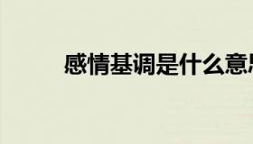感情基调是什么意思（感情基调）