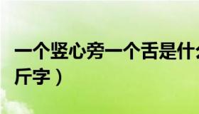 一个竖心旁一个舌是什么字（一个竖心旁一个斤字）