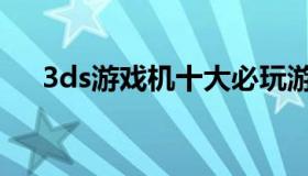 3ds游戏机十大必玩游戏（3ds游戏机）