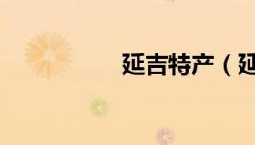 延吉特产（延吉特产）