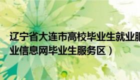 辽宁省大连市高校毕业生就业服务中心（大连高校毕业生就业信息网毕业生服务区）