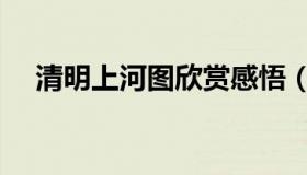 清明上河图欣赏感悟（清明上河图欣赏）