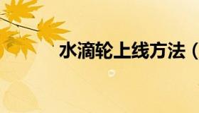 水滴轮上线方法（水滴轮上线）