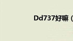 Dd737好嘛（dd737）