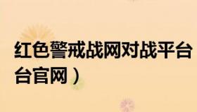 红色警戒战网对战平台（红色警戒战网对战平台官网）