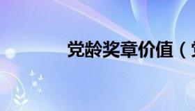 党龄奖章价值（党龄怎么算）