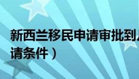 新西兰移民申请审批到几月了（新西兰移民申请条件）