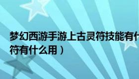 梦幻西游手游上古灵符技能有什么用（梦幻西游手游上古灵符有什么用）