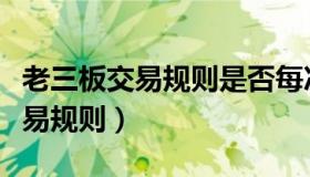 老三板交易规则是否每次都能成功（老三板交易规则）