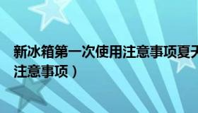 新冰箱第一次使用注意事项夏天调到几（新冰箱第一次使用注意事项）