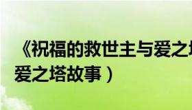 《祝福的救世主与爱之塔》（祝福的救世主与爱之塔故事）