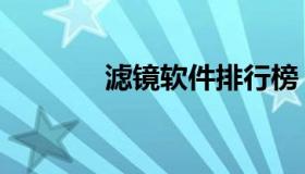 滤镜软件排行榜（滤镜软件）