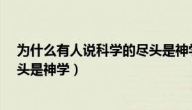 为什么有人说科学的尽头是神学（为何说 ldquo 科学的尽头是神学）