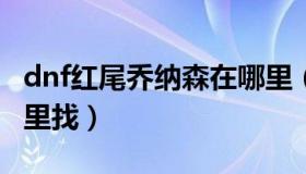 dnf红尾乔纳森在哪里（DNF红尾乔纳森在哪里找）