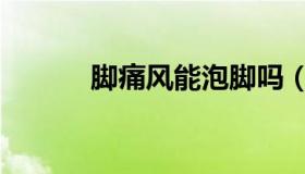 脚痛风能泡脚吗（脚痛风偏方）