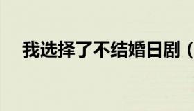 我选择了不结婚日剧（我选择了不结婚）