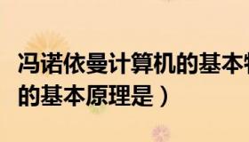 冯诺依曼计算机的基本特征（冯诺依曼计算机的基本原理是）