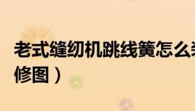 老式缝纫机跳线簧怎么装（老式缝纫机跳线维修图）