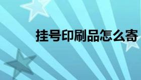 挂号印刷品怎么寄（挂号印刷品）
