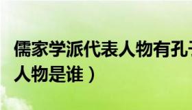 儒家学派代表人物有孔子和谁（儒家学派代表人物是谁）