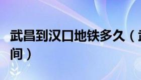 武昌到汉口地铁多久（武昌到汉口地铁多长时间）