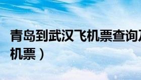 青岛到武汉飞机票查询及票价（青岛到武汉飞机票）