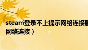steam登录不上提示网络连接服务器（steam登录不上提示网络连接）