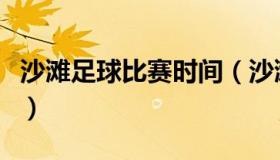 沙滩足球比赛时间（沙滩足球比赛时间是多少）
